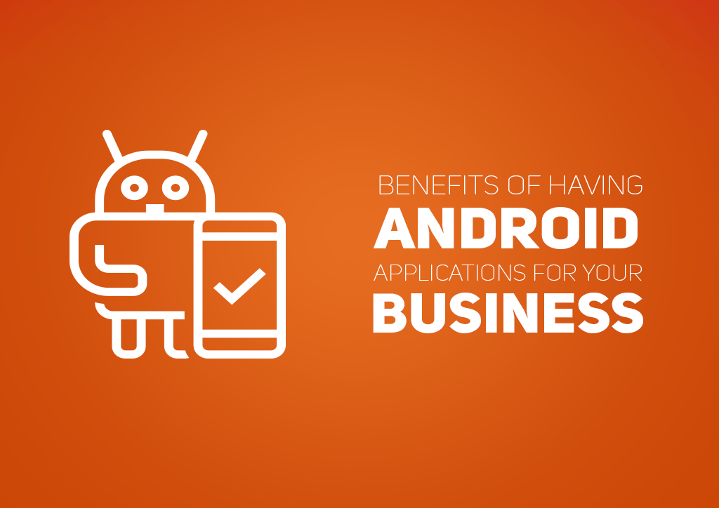 Benefits of Having Android Applications for Your Businesses