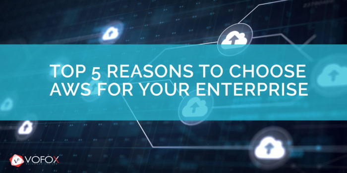 Top 5 reasons to choose AWS for your Enterprise