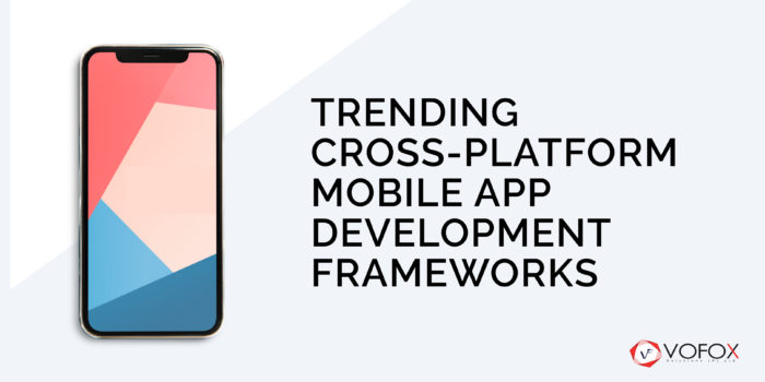 Trending cross-platform mobile app development frameworks